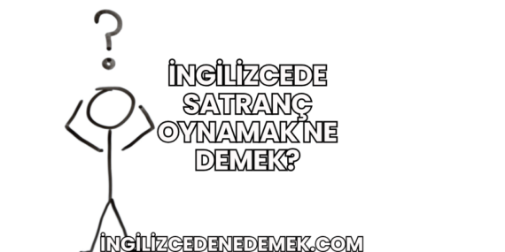İngilizcede Satranç Oynamak Ne Demek?