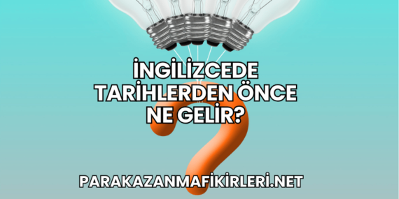 İngilizcede Tarihlerden Önce Ne Gelir?