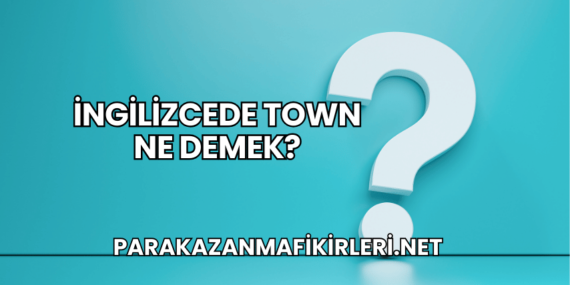 İngilizcede Town Ne Demek?