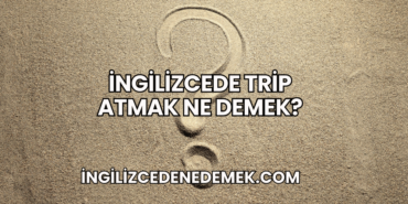 İngilizcede Trip Atmak Ne Demek?