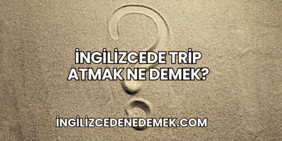 İngilizcede Trip Atmak Ne Demek?