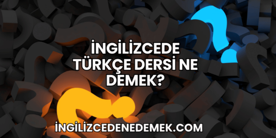 İngilizcede Türkçe Dersi Ne Demek?