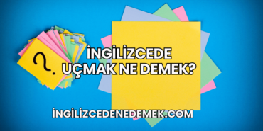 İngilizcede Uçmak Ne Demek?