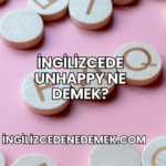 İngilizcede Unhappy Ne Demek?