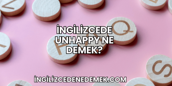 İngilizcede Unhappy Ne Demek?