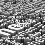 İngilizcede Writing Ne Demek?
