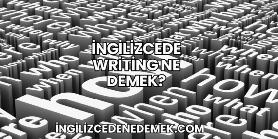İngilizcede Writing Ne Demek?