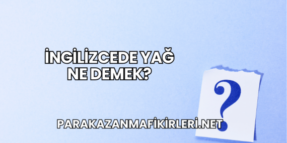 İngilizcede Yağ Ne Demek?