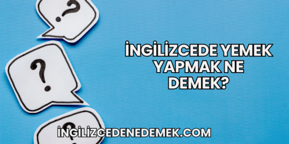 İngilizcede Yemek Yapmak Ne Demek?