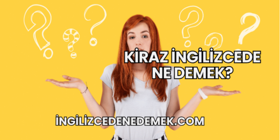 Kiraz İngilizcede Ne Demek?