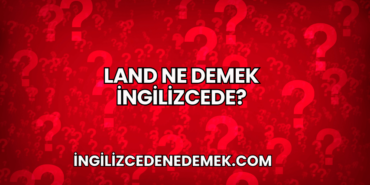 Land Ne Demek İngilizcede?