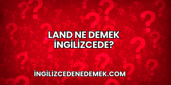Land Ne Demek İngilizcede?