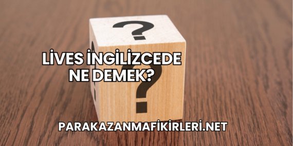 Lives İngilizcede Ne Demek?