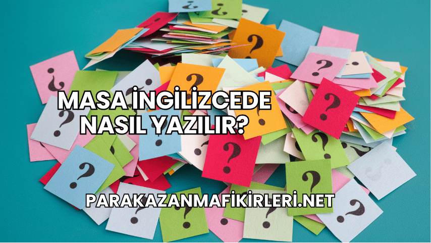 Masa İngilizcede Nasıl Yazılır?