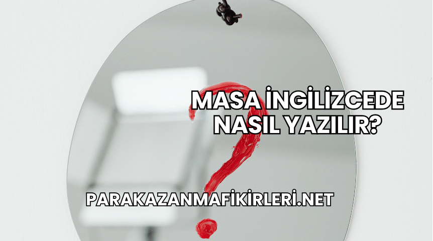 Masa İngilizcede Nasıl Yazılır?