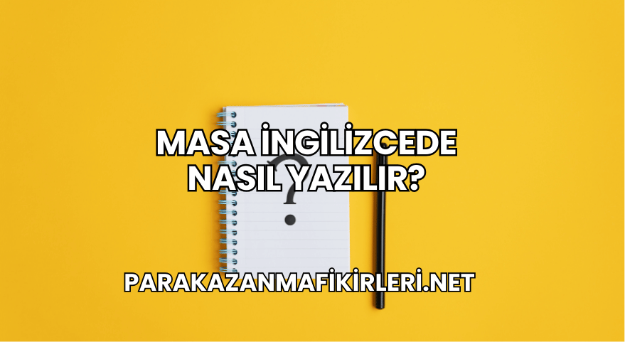 Masa İngilizcede Nasıl Yazılır?