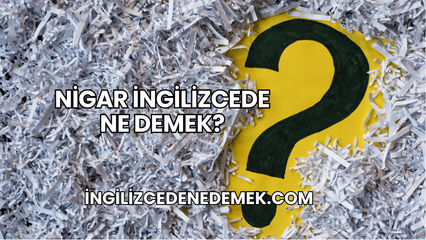 Nigar İngilizcede Ne Demek?
