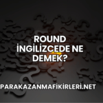 Round İngilizcede Ne Demek?