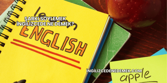 Şarkı Söylemek İngilizcede Ne Demek?