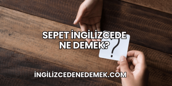 Sepet İngilizcede Ne Demek?