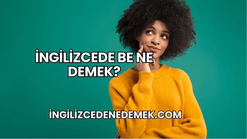 İngilizcede Be Ne Demek?