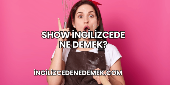 Show İngilizcede Ne Demek?