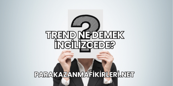 Trend Ne Demek İngilizcede?