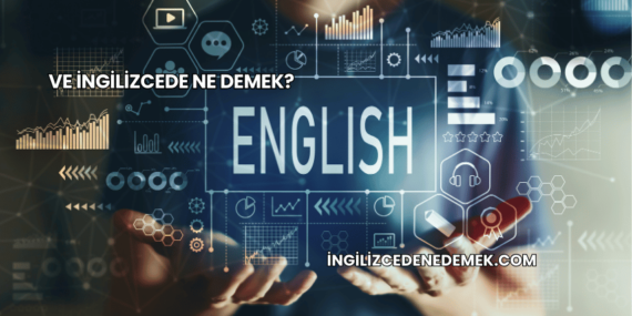 Ve İngilizcede Ne Demek?