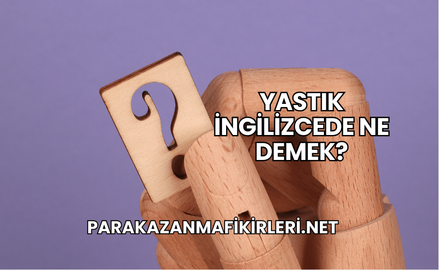 Yastık İngilizcede Ne Demek?