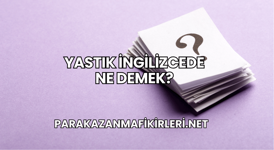 Yastık İngilizcede Ne Demek?