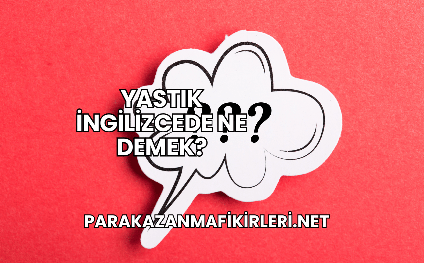 Yastık İngilizcede Ne Demek?
