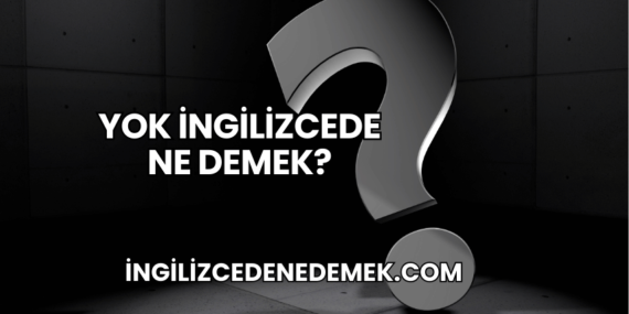 Yok İngilizcede Ne Demek?