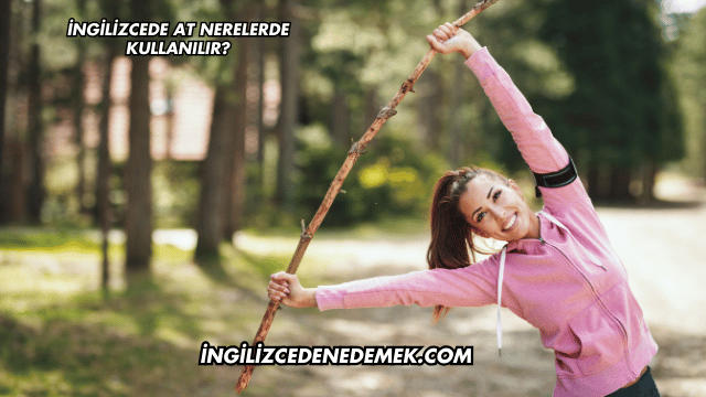 İngilizcede At Nerelerde Kullanılır?