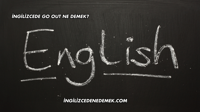 İngilizcede Go Out Ne Demek?