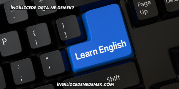 İngilizcede Orta Ne Demek?