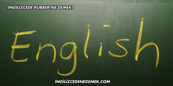 İngilizcede Rubber Ne Demek?