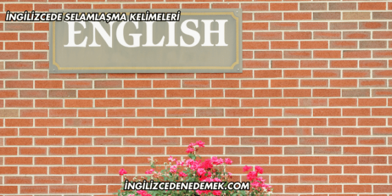 İngilizcede Selamlaşma Kelimeleri
