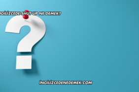 İngilizcede Shut Up Ne Demek?