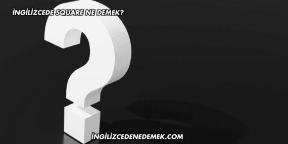 İngilizcede Square Ne Demek?