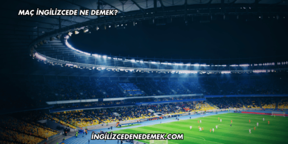 Maç İngilizcede Ne Demek?