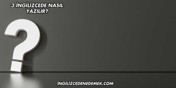 3 İngilizcede Nasıl Yazılır?