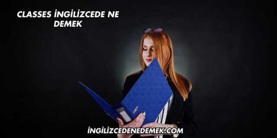 Classes İngilizcede Ne Demek