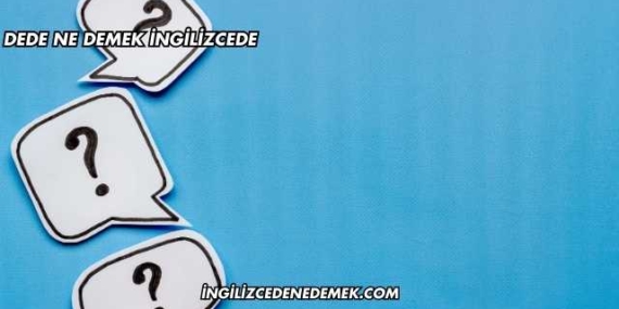 Dede Ne Demek İngilizcede