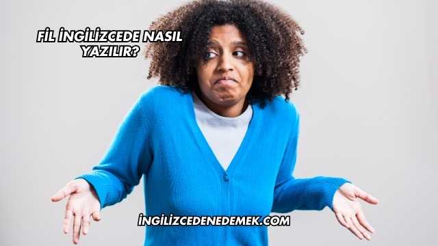 Fil İngilizcede Nasıl Yazılır?