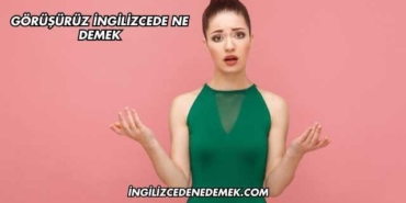 Görüşürüz İngilizcede Ne Demek