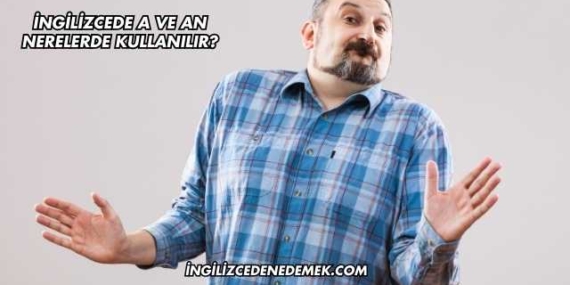 İngilizcede A ve An Nerelerde Kullanılır?