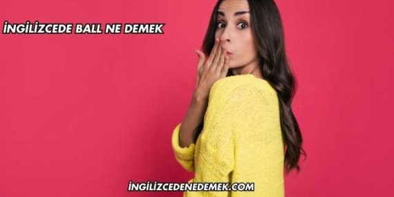 İngilizcede Ball Ne Demek