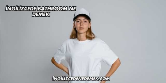 İngilizcede Bathroom Ne Demek
