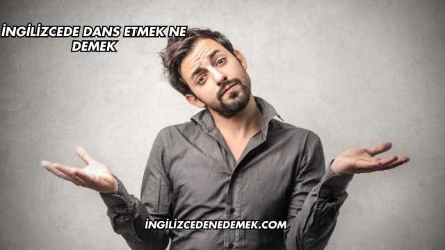 İngilizcede Dans Etmek Ne Demek
