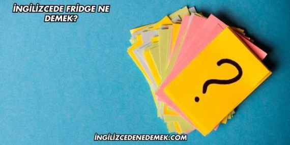 İngilizcede Fridge Ne Demek?